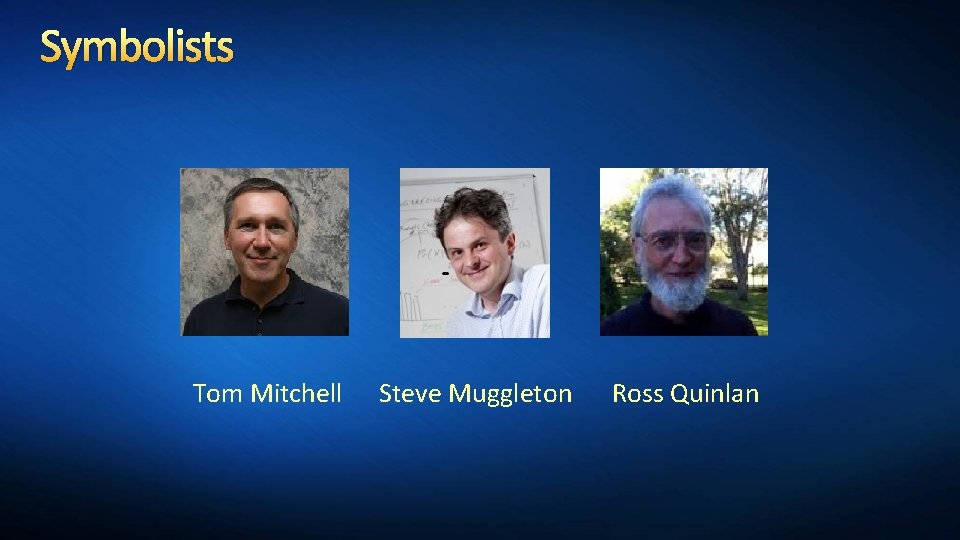 Symbolists Tom Mitchell Steve Muggleton Ross Quinlan 