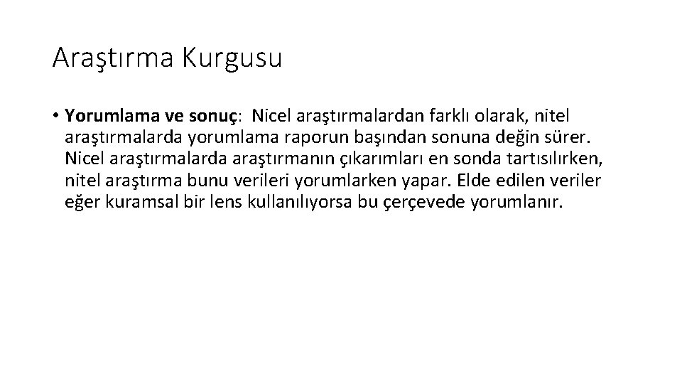 Araştırma Kurgusu • Yorumlama ve sonuç: Nicel araştırmalardan farklı olarak, nitel araştırmalarda yorumlama raporun