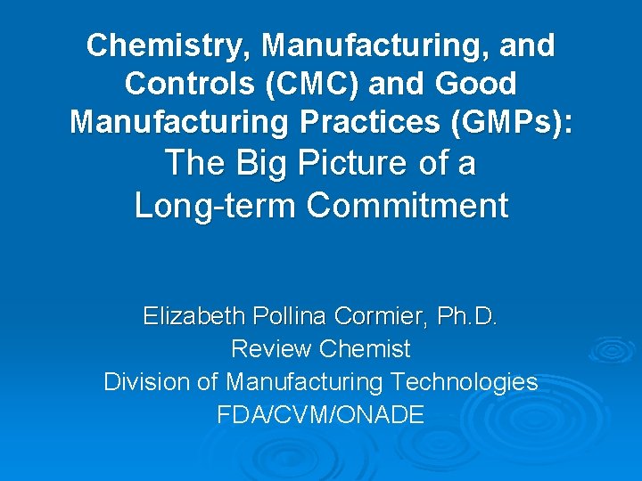 Chemistry, Manufacturing, and Controls (CMC) and Good Manufacturing Practices (GMPs): The Big Picture of
