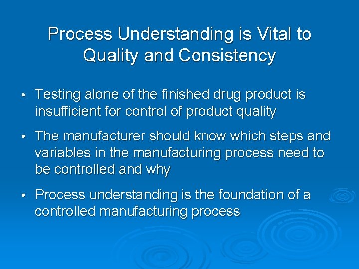 Process Understanding is Vital to Quality and Consistency • Testing alone of the finished