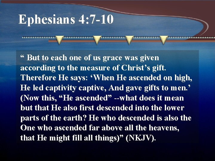 Ephesians 4: 7 -10 “ But to each one of us grace was given