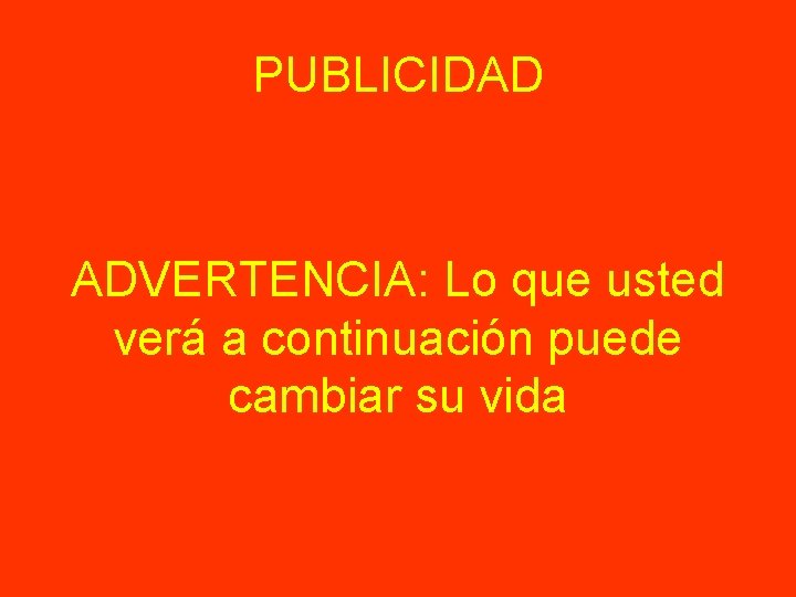 PUBLICIDAD ADVERTENCIA: Lo que usted verá a continuación puede cambiar su vida 