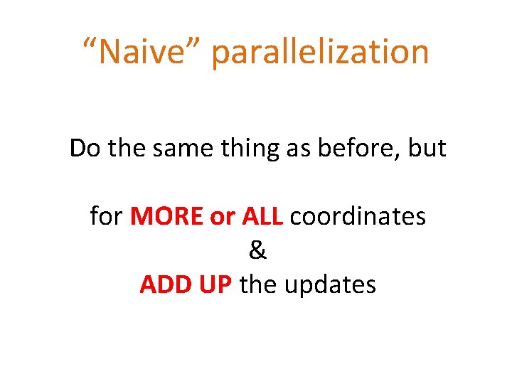“Naive” parallelization Do the same thing as before, but for MORE or ALL coordinates