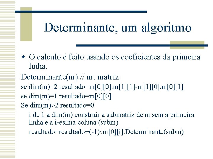 Determinante, um algoritmo w O calculo é feito usando os coeficientes da primeira linha.
