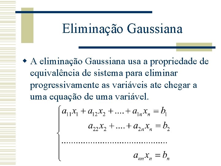 Eliminação Gaussiana w A eliminação Gaussiana usa a propriedade de equivalência de sistema para