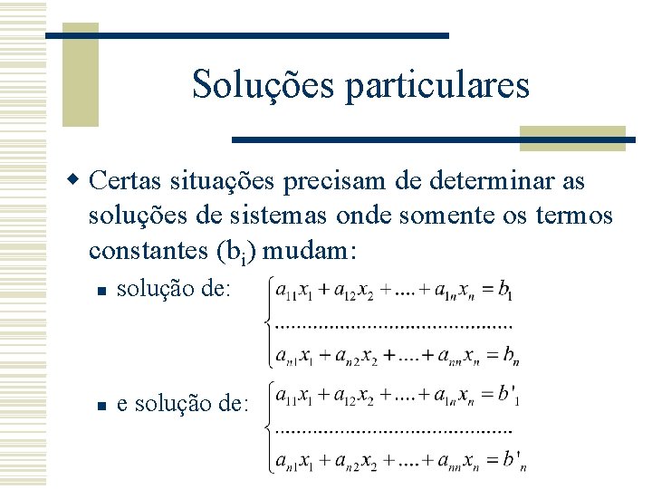 Soluções particulares w Certas situações precisam de determinar as soluções de sistemas onde somente