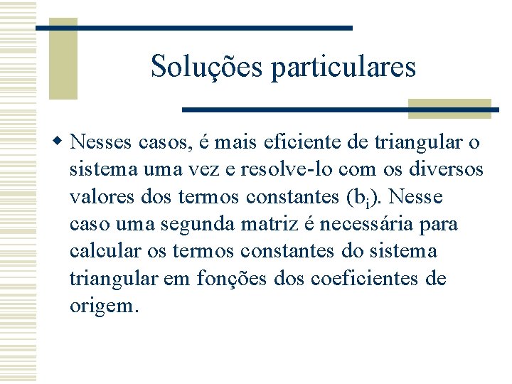 Soluções particulares w Nesses casos, é mais eficiente de triangular o sistema uma vez