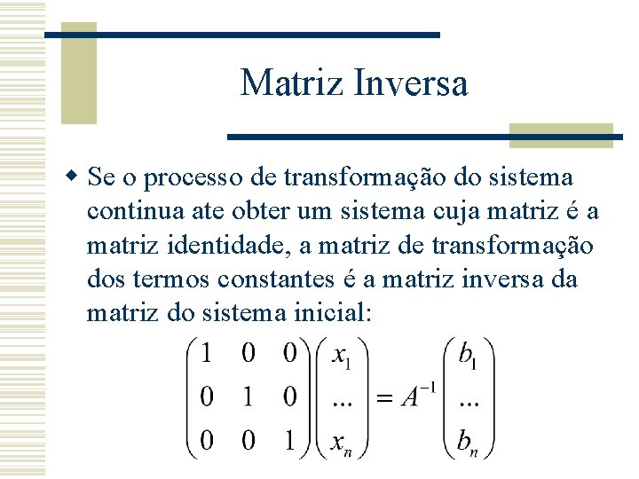 Matriz Inversa w Se o processo de transformação do sistema continua ate obter um