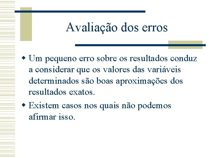 Avaliação dos erros w Um pequeno erro sobre os resultados conduz a considerar que