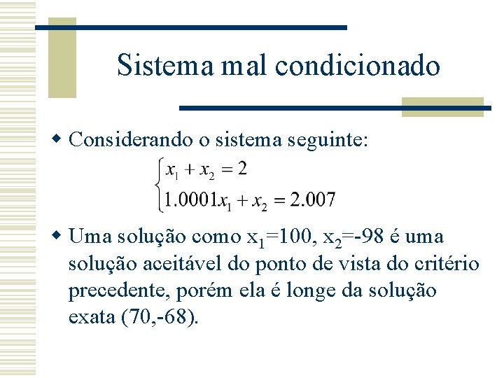 Sistema mal condicionado w Considerando o sistema seguinte: w Uma solução como x 1=100,