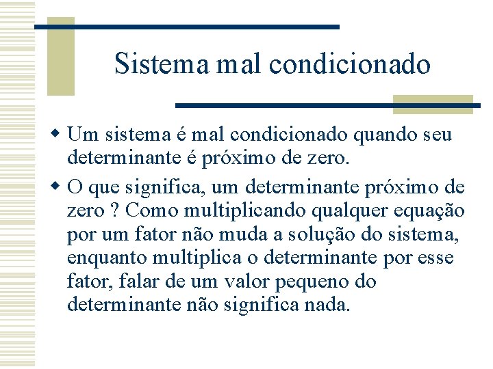 Sistema mal condicionado w Um sistema é mal condicionado quando seu determinante é próximo