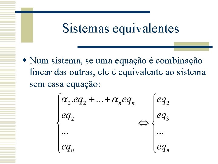 Sistemas equivalentes w Num sistema, se uma equação é combinação linear das outras, ele