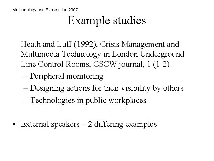 Methodology and Explanation 2007 Example studies Heath and Luff (1992), Crisis Management and Multimedia