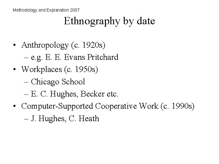 Methodology and Explanation 2007 Ethnography by date • Anthropology (c. 1920 s) – e.