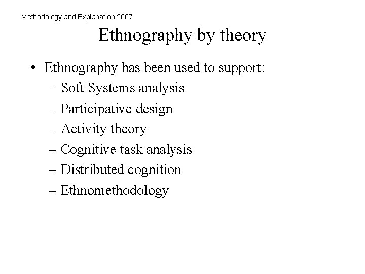 Methodology and Explanation 2007 Ethnography by theory • Ethnography has been used to support: