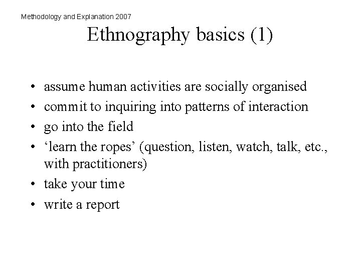 Methodology and Explanation 2007 Ethnography basics (1) • • assume human activities are socially