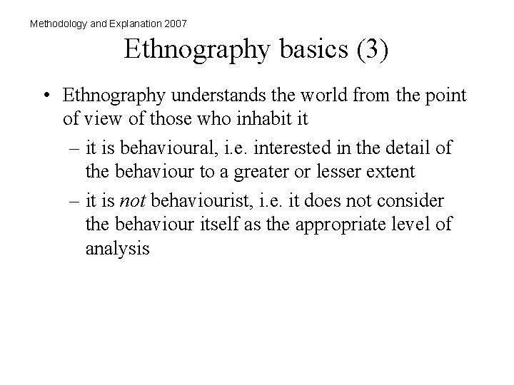 Methodology and Explanation 2007 Ethnography basics (3) • Ethnography understands the world from the
