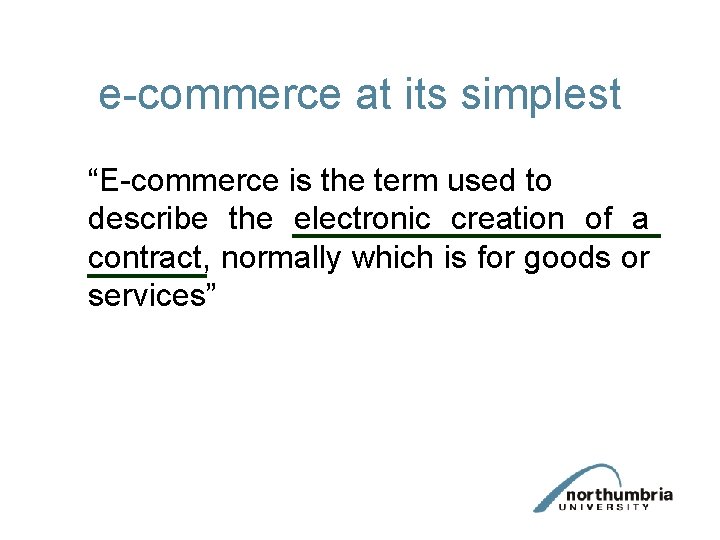 e-commerce at its simplest “E-commerce is the term used to describe the electronic creation