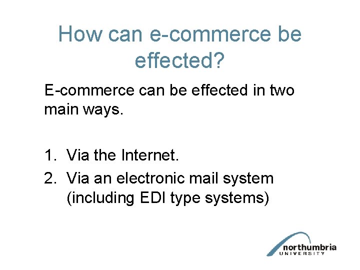 How can e-commerce be effected? E-commerce can be effected in two main ways. 1.