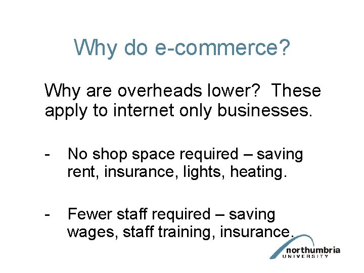 Why do e-commerce? Why are overheads lower? These apply to internet only businesses. -