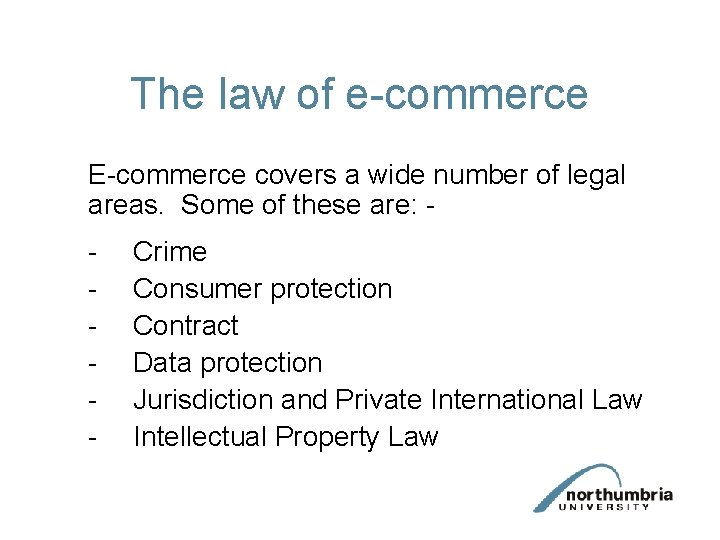 The law of e-commerce E-commerce covers a wide number of legal areas. Some of