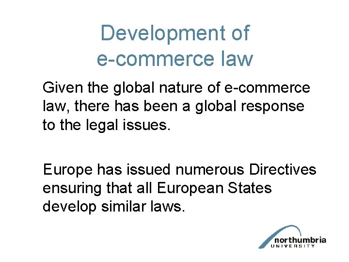 Development of e-commerce law Given the global nature of e-commerce law, there has been