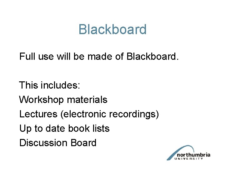 Blackboard Full use will be made of Blackboard. This includes: Workshop materials Lectures (electronic