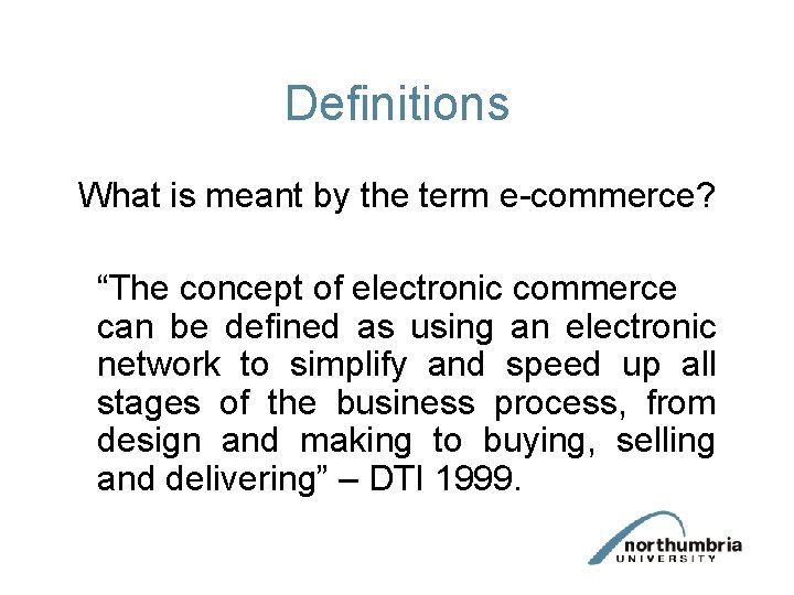 Definitions What is meant by the term e-commerce? “The concept of electronic commerce can