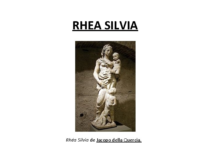 RHEA SILVIA Rhéa Silvia de Jacopo della Quercia. 