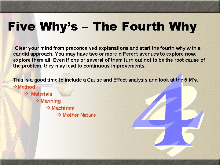 Five Why’s – The Fourth Why • Clear your mind from preconceived explanations and