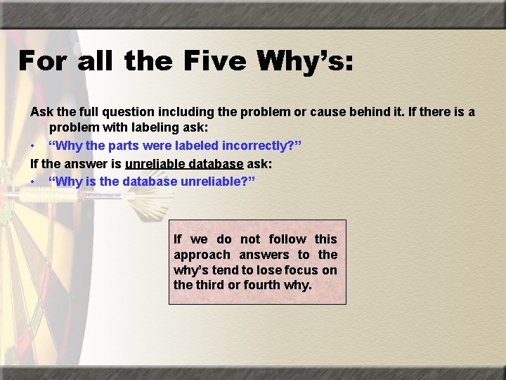 For all the Five Why’s: Ask the full question including the problem or cause