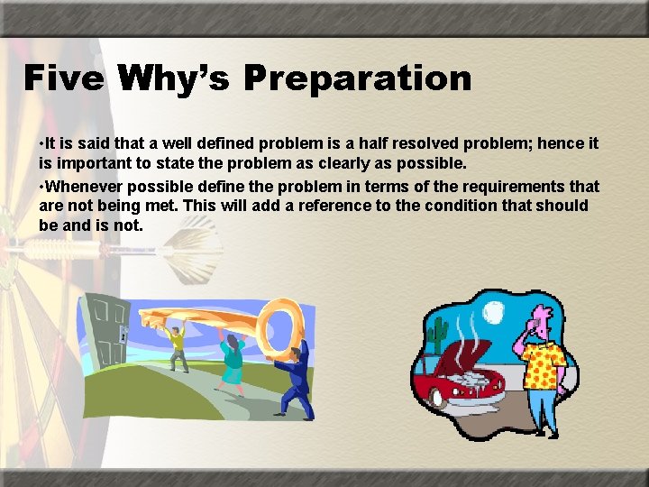 Five Why’s Preparation • It is said that a well defined problem is a