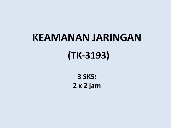 KEAMANAN JARINGAN (TK-3193) 3 SKS: 2 x 2 jam 