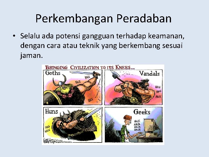 Perkembangan Peradaban • Selalu ada potensi gangguan terhadap keamanan, dengan cara atau teknik yang