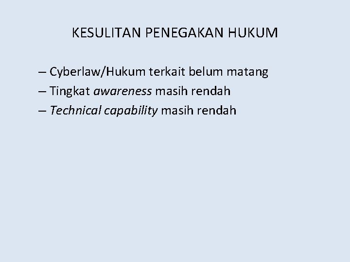 KESULITAN PENEGAKAN HUKUM – Cyberlaw/Hukum terkait belum matang – Tingkat awareness masih rendah –