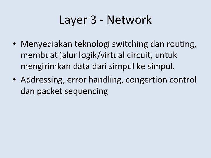 Layer 3 - Network • Menyediakan teknologi switching dan routing, membuat jalur logik/virtual circuit,