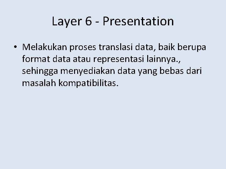 Layer 6 - Presentation • Melakukan proses translasi data, baik berupa format data atau