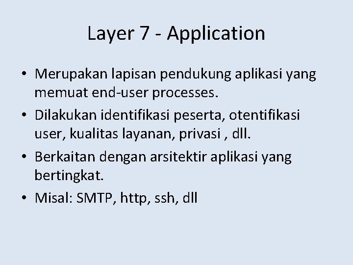 Layer 7 - Application • Merupakan lapisan pendukung aplikasi yang memuat end-user processes. •