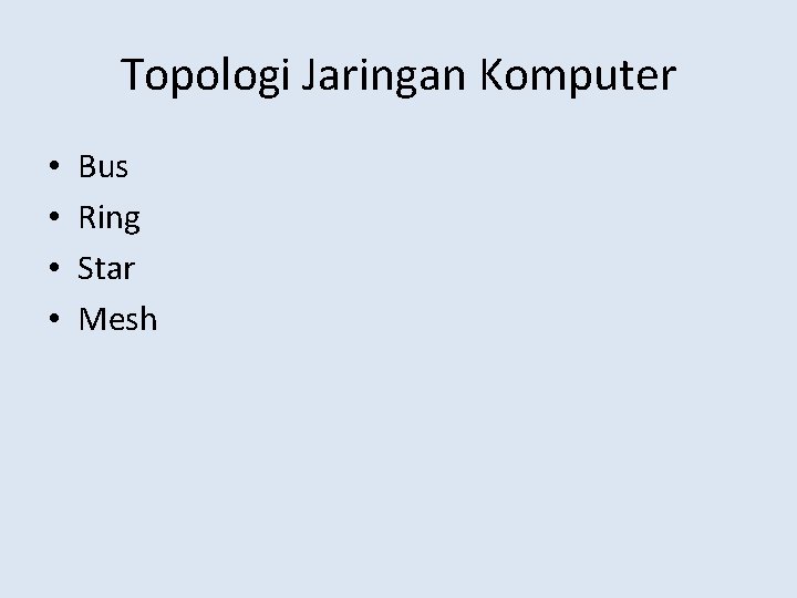 Topologi Jaringan Komputer • • Bus Ring Star Mesh 