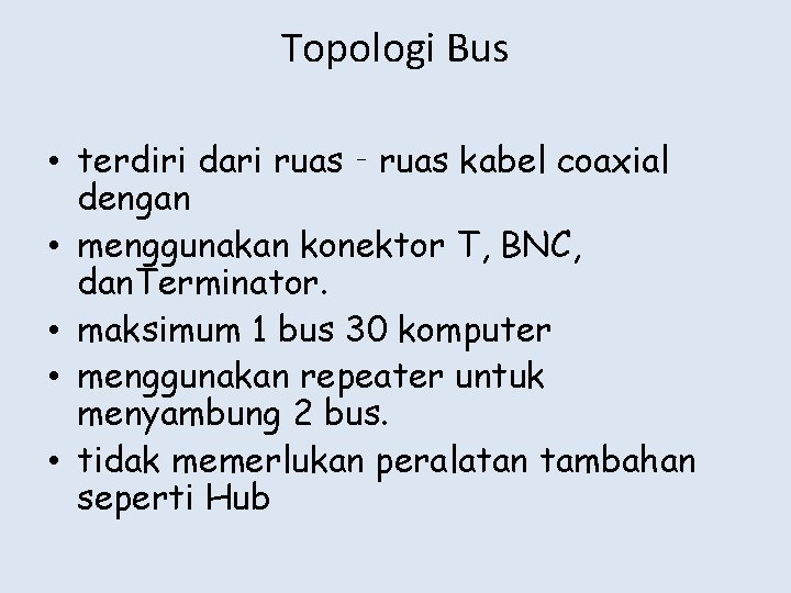 Topologi Bus • terdiri dari ruas‐ruas kabel coaxial dengan • menggunakan konektor T, BNC,