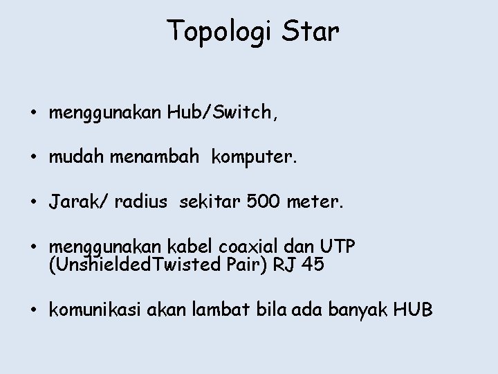 Topologi Star • menggunakan Hub/Switch, • mudah menambah komputer. • Jarak/ radius sekitar 500