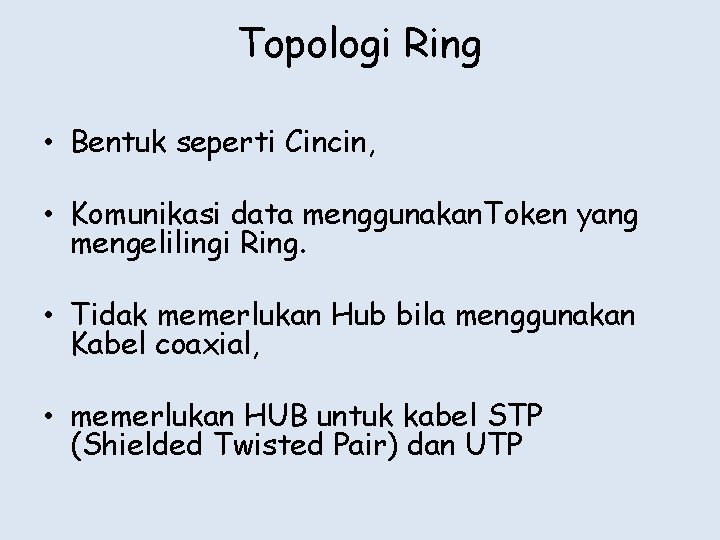 Topologi Ring • Bentuk seperti Cincin, • Komunikasi data menggunakan. Token yang mengelilingi Ring.