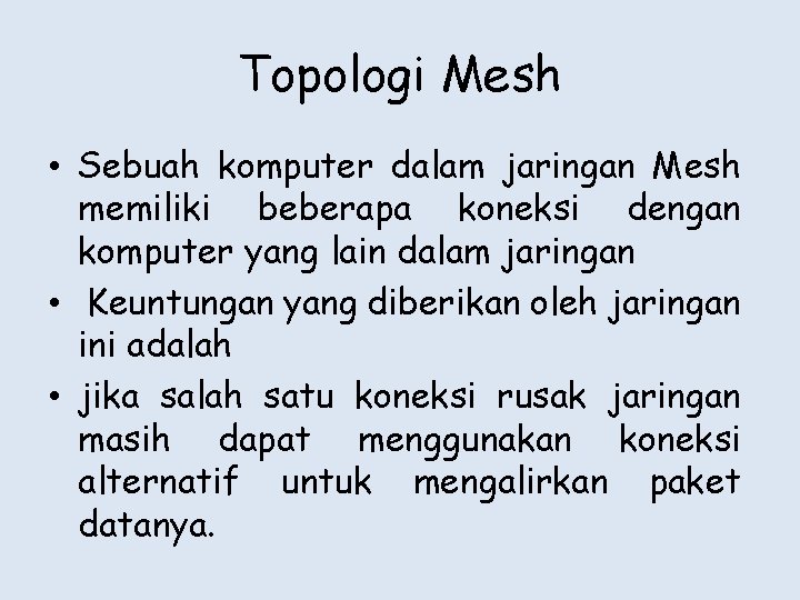 Topologi Mesh • Sebuah komputer dalam jaringan Mesh memiliki beberapa koneksi dengan komputer yang