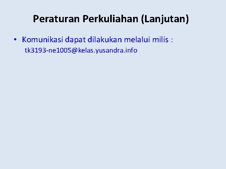 Peraturan Perkuliahan (Lanjutan) • Komunikasi dapat dilakukan melalui milis : tk 3193 -ne 1005@kelas.