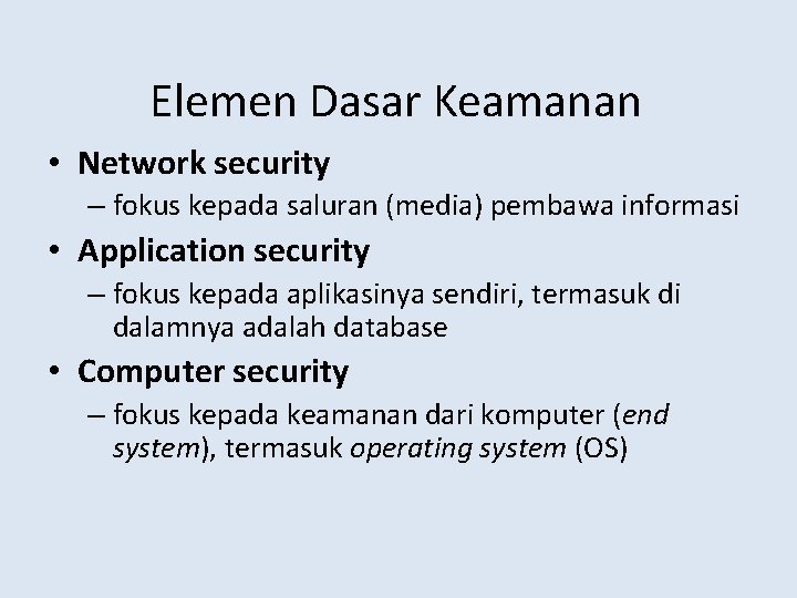 Elemen Dasar Keamanan • Network security – fokus kepada saluran (media) pembawa informasi •