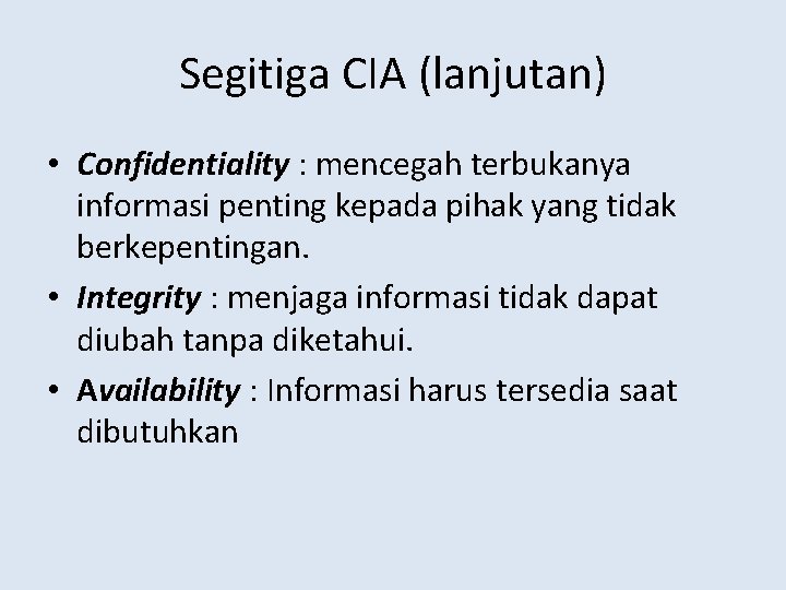 Segitiga CIA (lanjutan) • Confidentiality : mencegah terbukanya informasi penting kepada pihak yang tidak