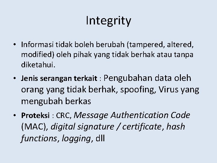 Integrity • Informasi tidak boleh berubah (tampered, altered, modified) oleh pihak yang tidak berhak