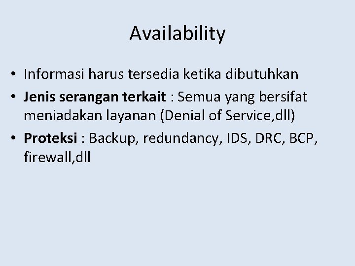 Availability • Informasi harus tersedia ketika dibutuhkan • Jenis serangan terkait : Semua yang