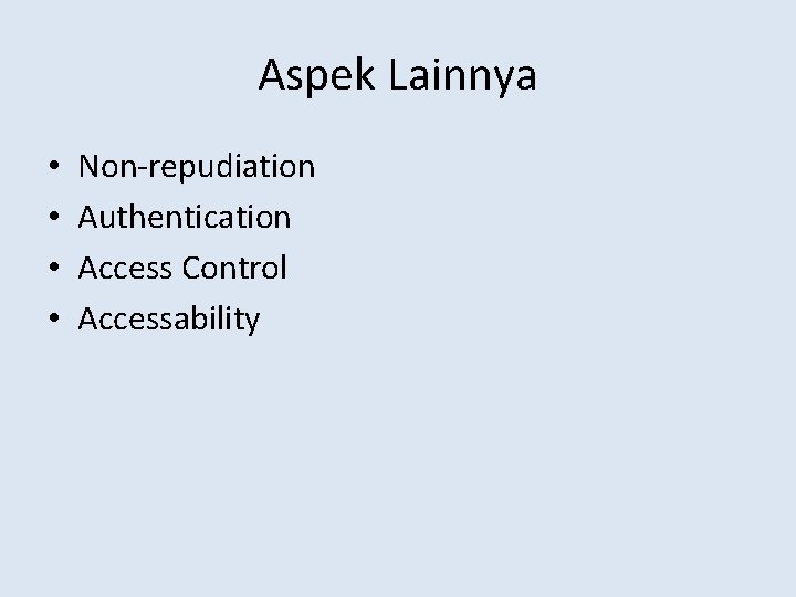 Aspek Lainnya • • Non-repudiation Authentication Access Control Accessability 