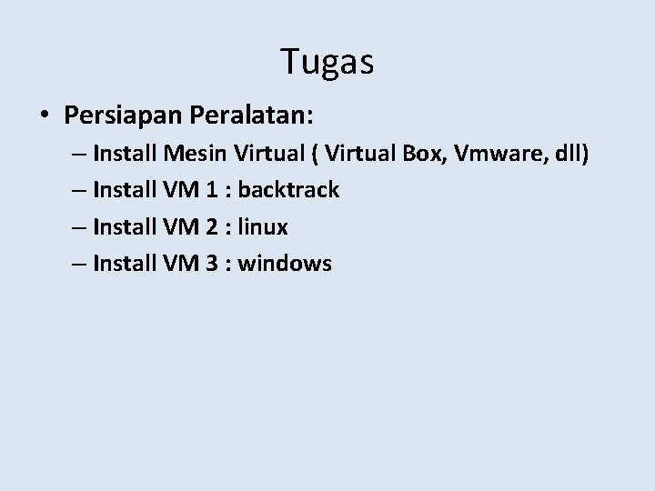 Tugas • Persiapan Peralatan: – Install Mesin Virtual ( Virtual Box, Vmware, dll) –